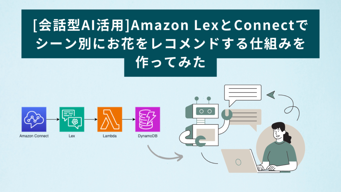 [会話型AI活用]Amazon LexとConnectでシーン別にお花をレコメンドする仕組みを作ってみた