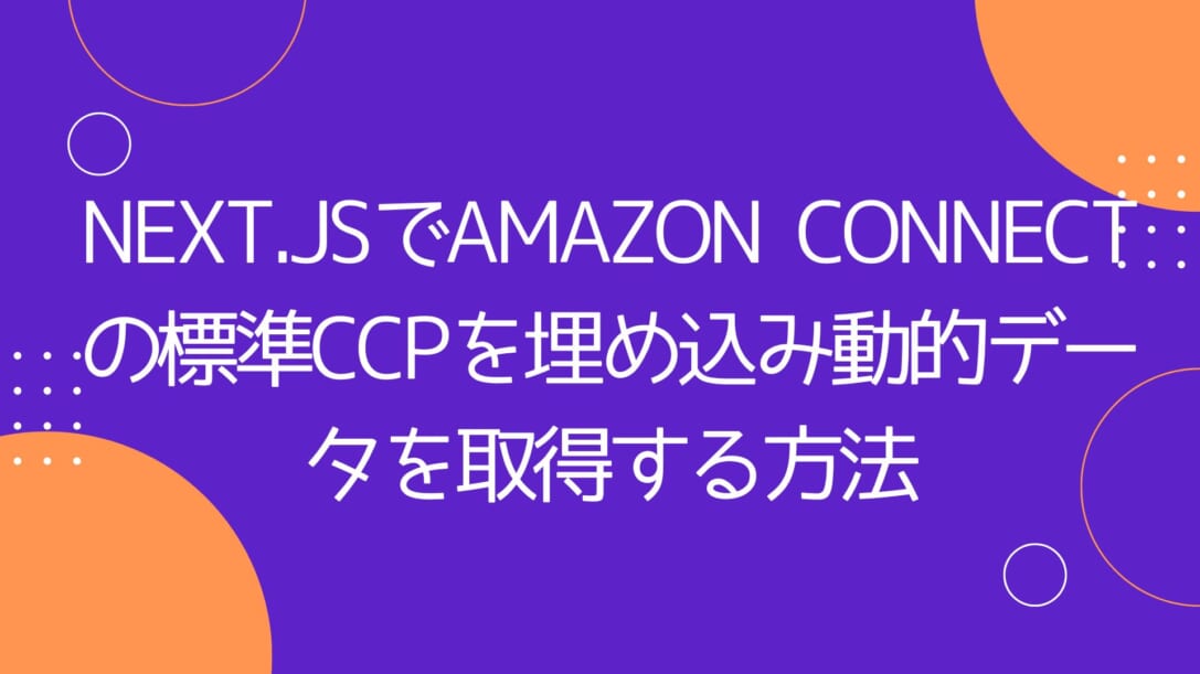 Next.jsでAmazon Connectの標準CCPを埋め込み動的データを取得する方法